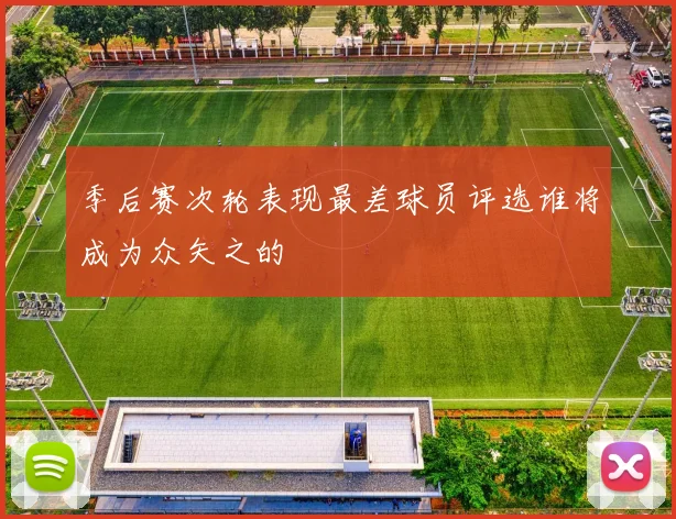 季后赛次轮表现最差球员评选谁将成为众矢之的