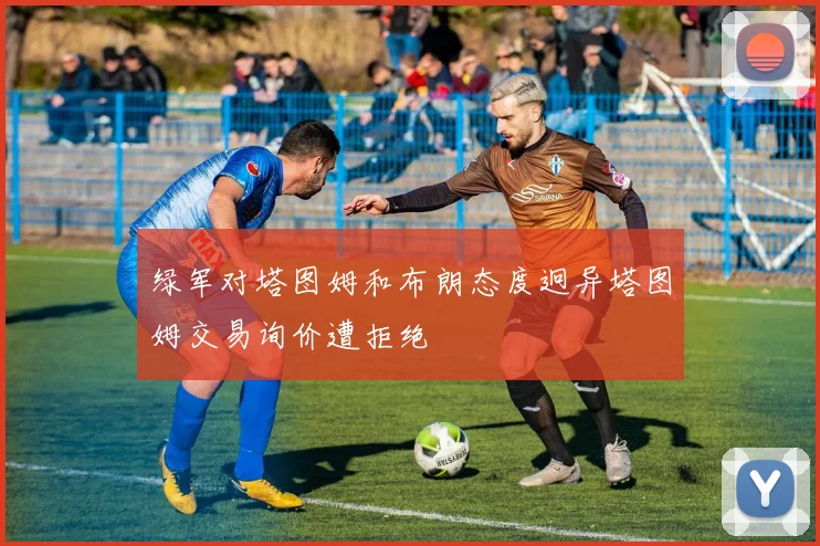 绿军对塔图姆和布朗态度迥异塔图姆交易询价遭拒绝